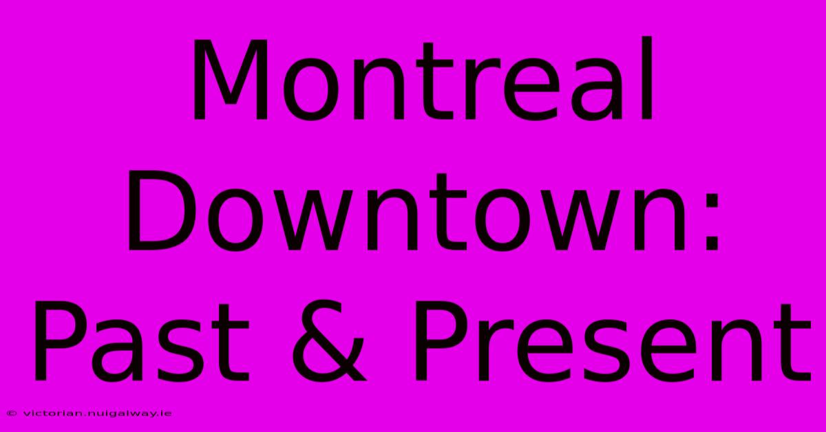 Montreal Downtown: Past & Present