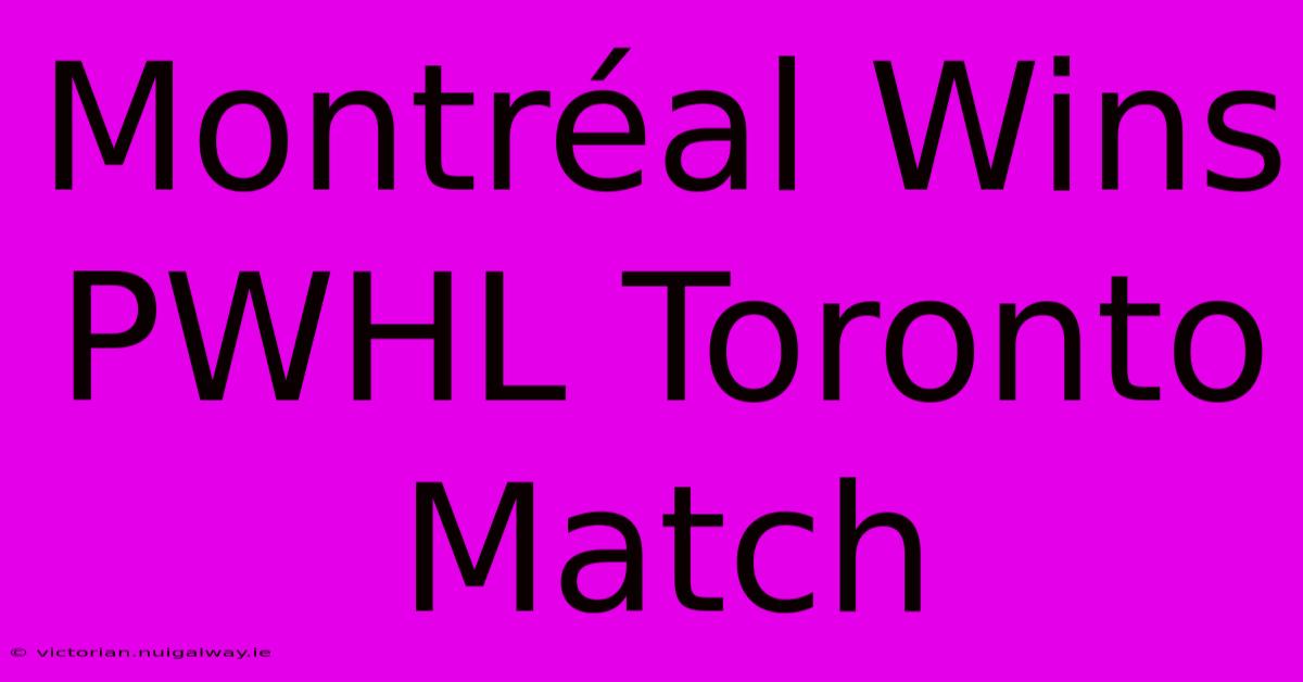 Montréal Wins PWHL Toronto Match