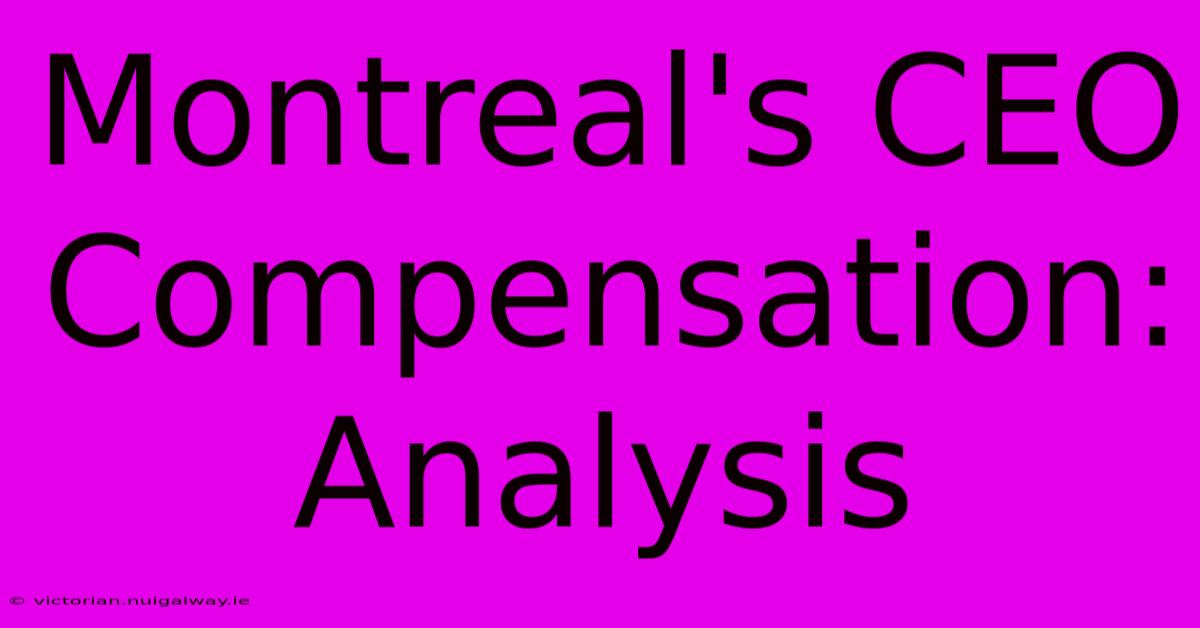 Montreal's CEO Compensation: Analysis