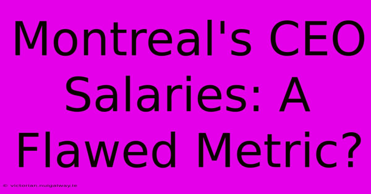 Montreal's CEO Salaries: A Flawed Metric?