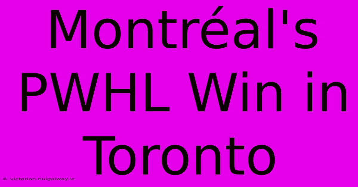 Montréal's PWHL Win In Toronto