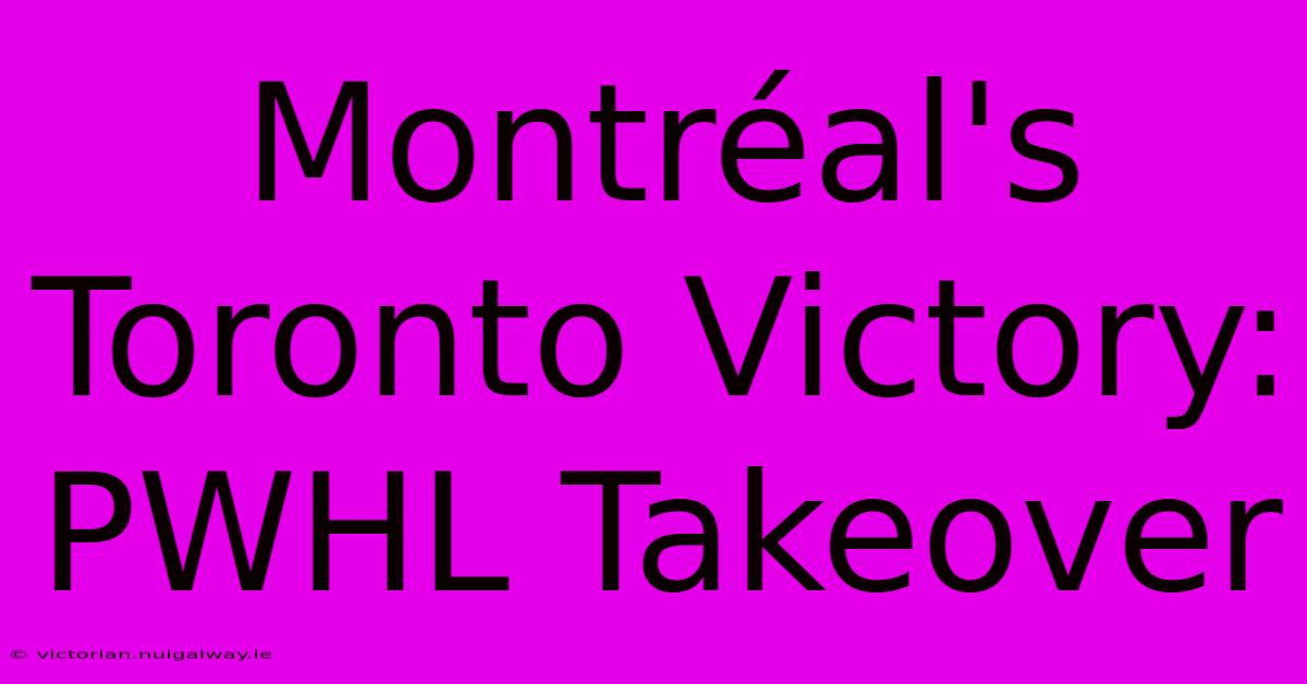 Montréal's Toronto Victory: PWHL Takeover