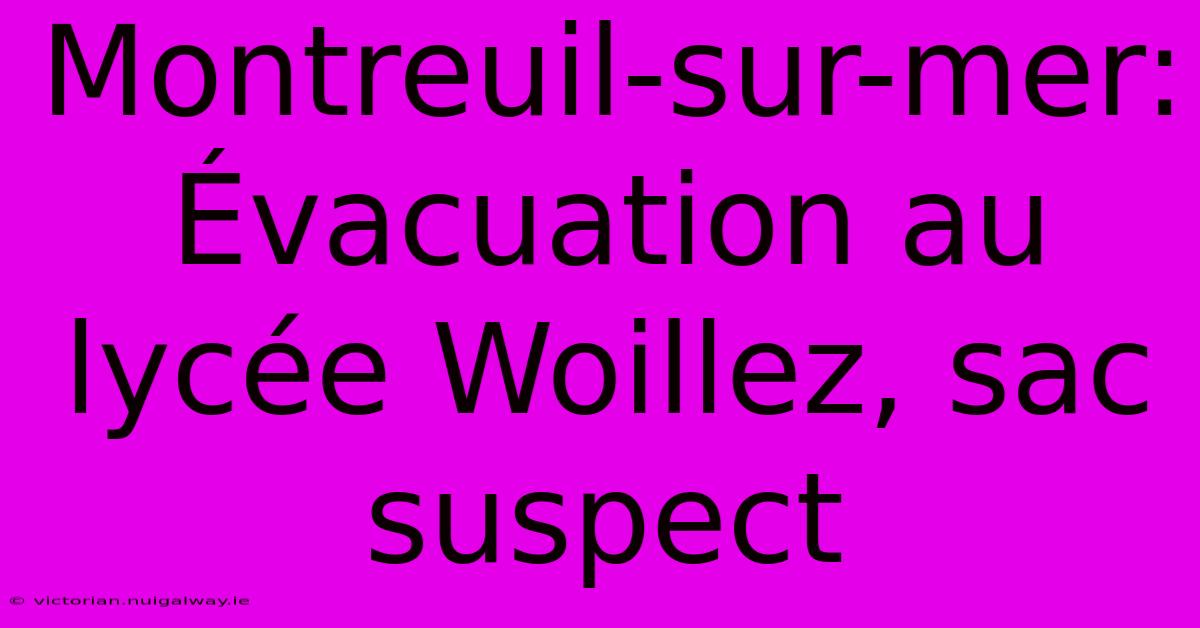 Montreuil-sur-mer: Évacuation Au Lycée Woillez, Sac Suspect 