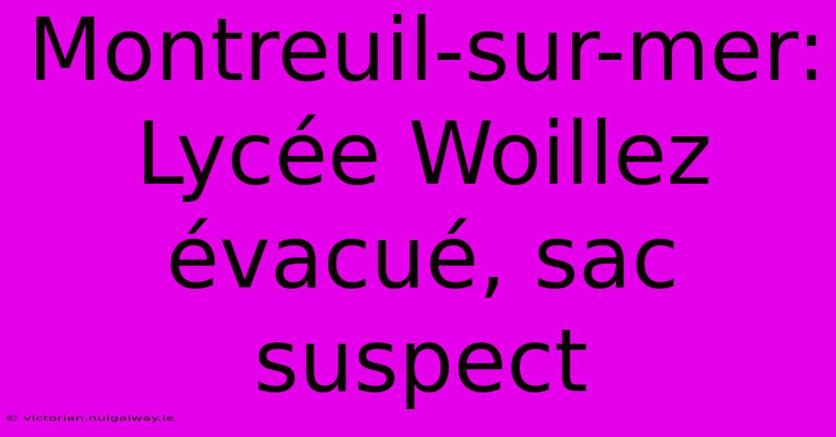 Montreuil-sur-mer: Lycée Woillez Évacué, Sac Suspect