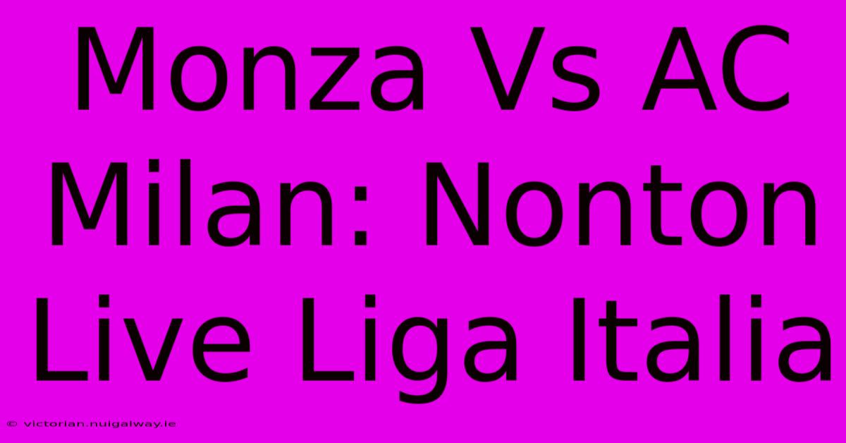 Monza Vs AC Milan: Nonton Live Liga Italia