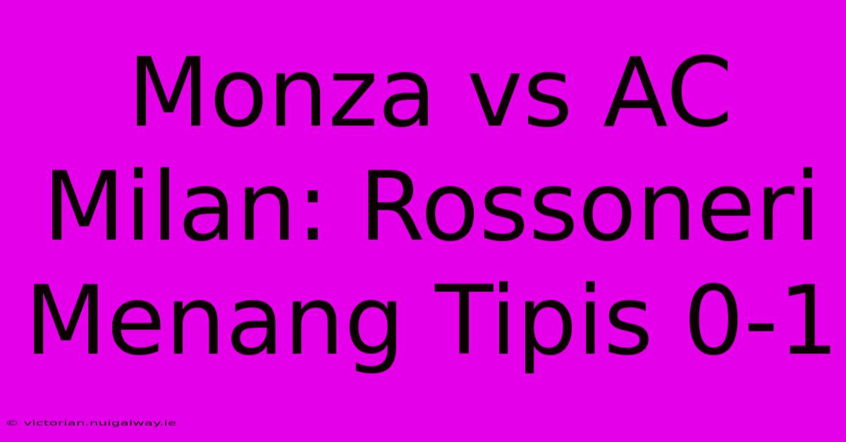 Monza Vs AC Milan: Rossoneri Menang Tipis 0-1