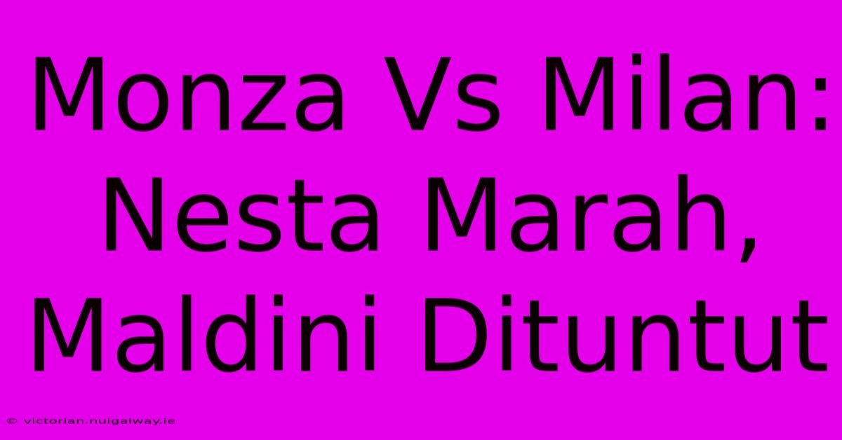 Monza Vs Milan: Nesta Marah, Maldini Dituntut