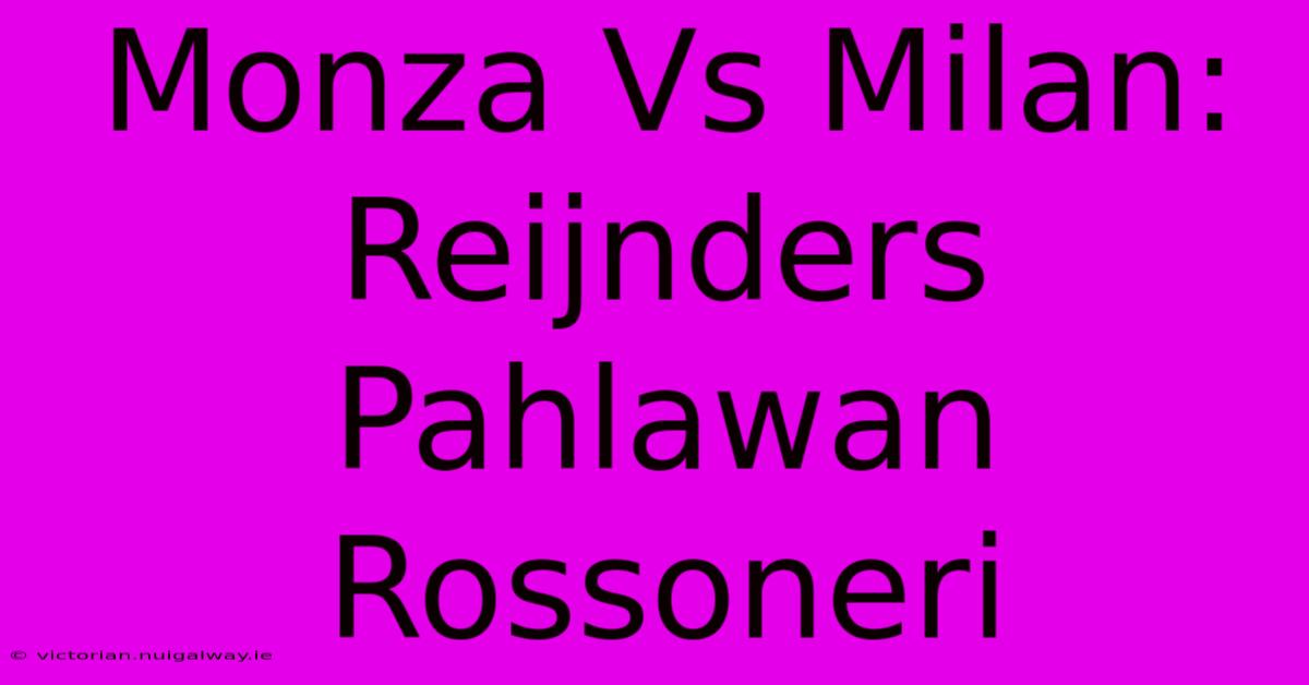 Monza Vs Milan: Reijnders Pahlawan Rossoneri