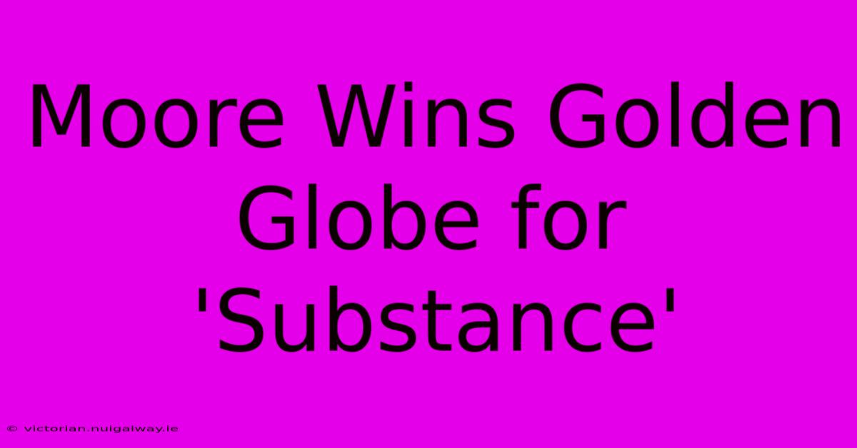 Moore Wins Golden Globe For 'Substance'