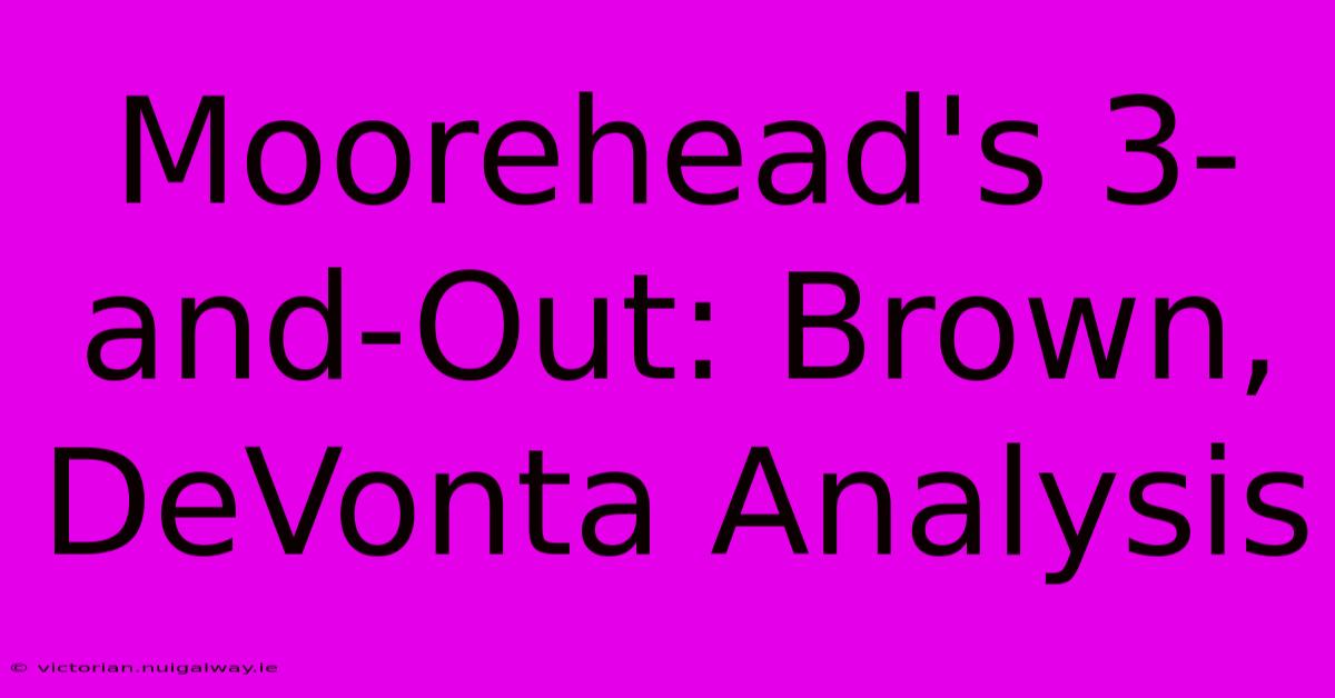 Moorehead's 3-and-Out: Brown, DeVonta Analysis