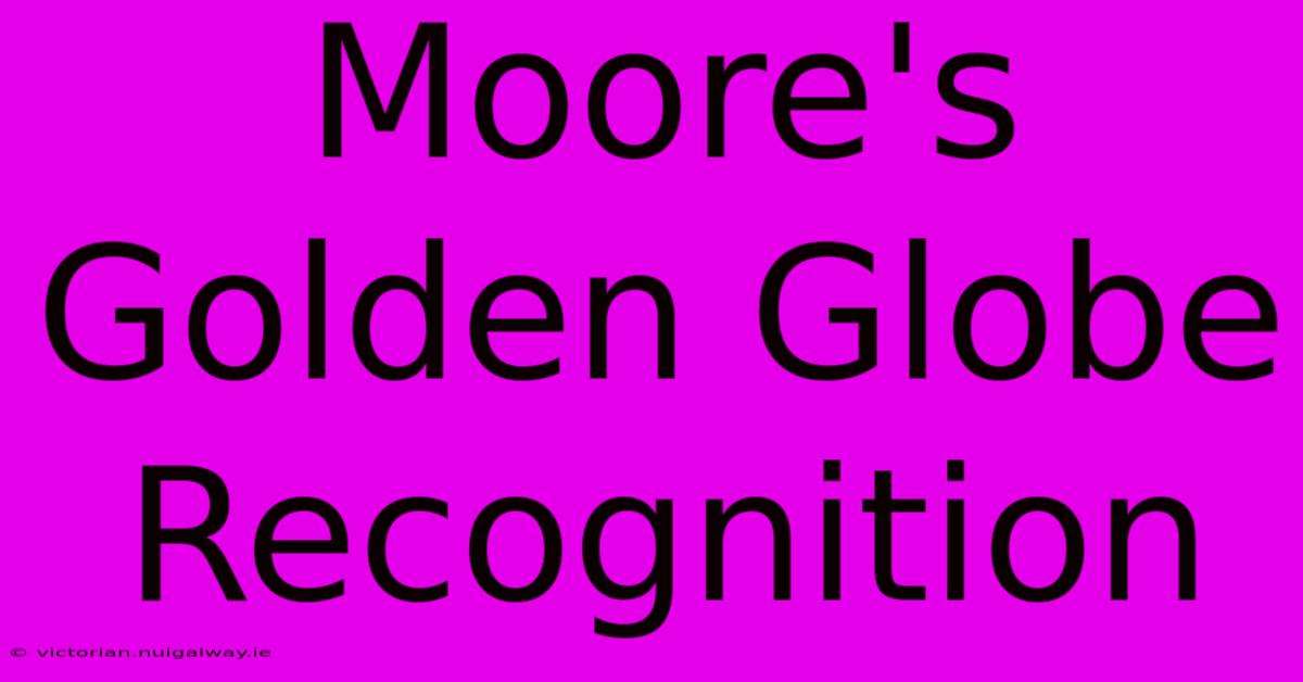 Moore's Golden Globe Recognition