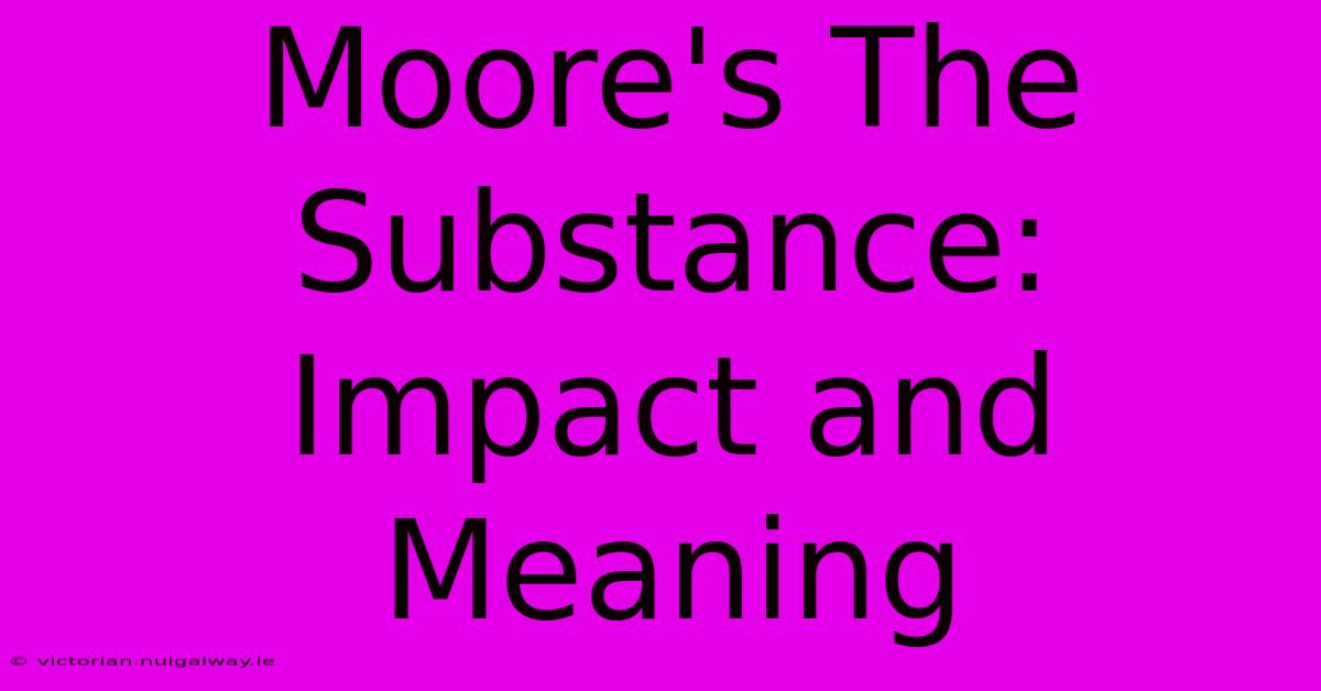 Moore's The Substance: Impact And Meaning