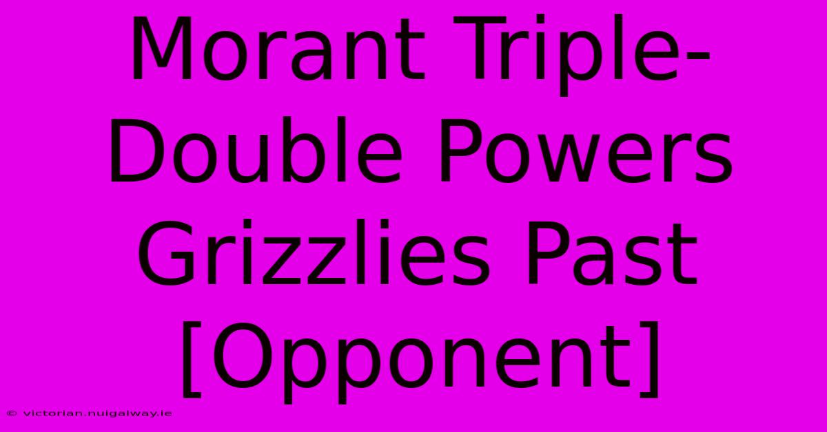 Morant Triple-Double Powers Grizzlies Past [Opponent]