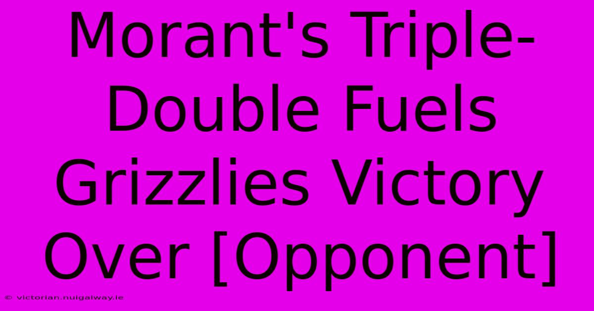 Morant's Triple-Double Fuels Grizzlies Victory Over [Opponent] 