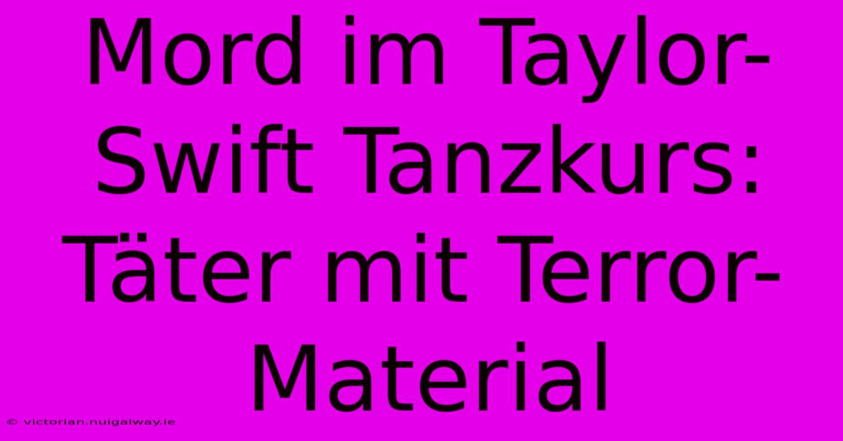 Mord Im Taylor-Swift Tanzkurs: Täter Mit Terror-Material