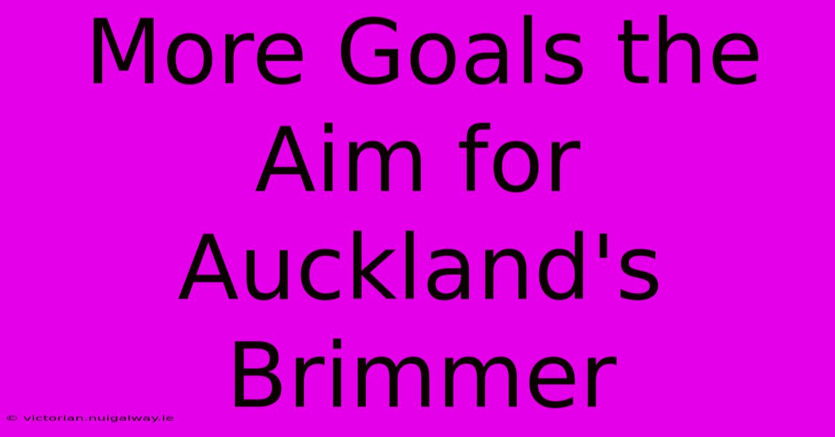 More Goals The Aim For Auckland's Brimmer