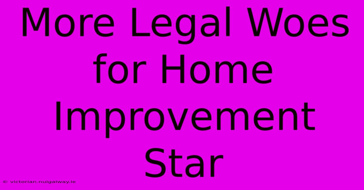 More Legal Woes For Home Improvement Star