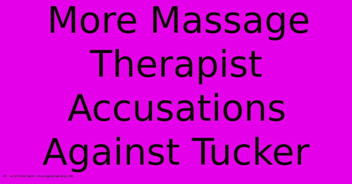 More Massage Therapist Accusations Against Tucker