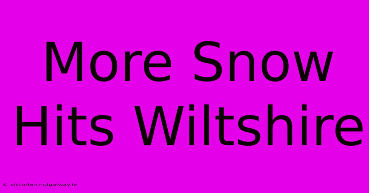 More Snow Hits Wiltshire