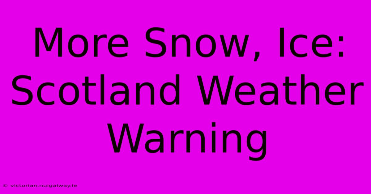 More Snow, Ice: Scotland Weather Warning