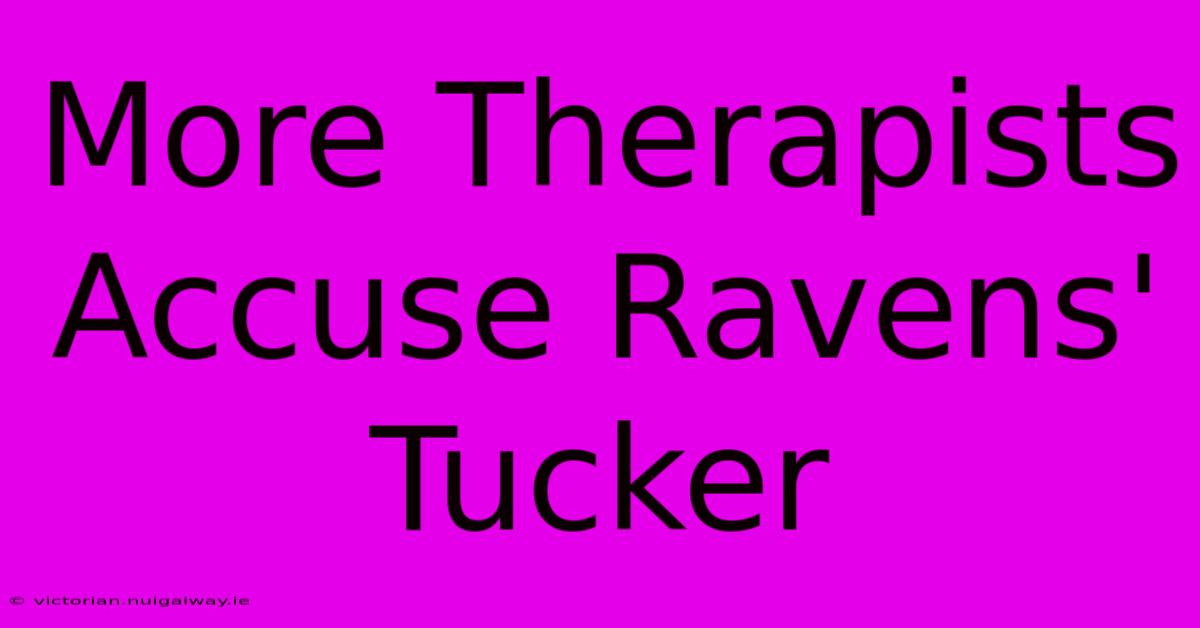 More Therapists Accuse Ravens' Tucker