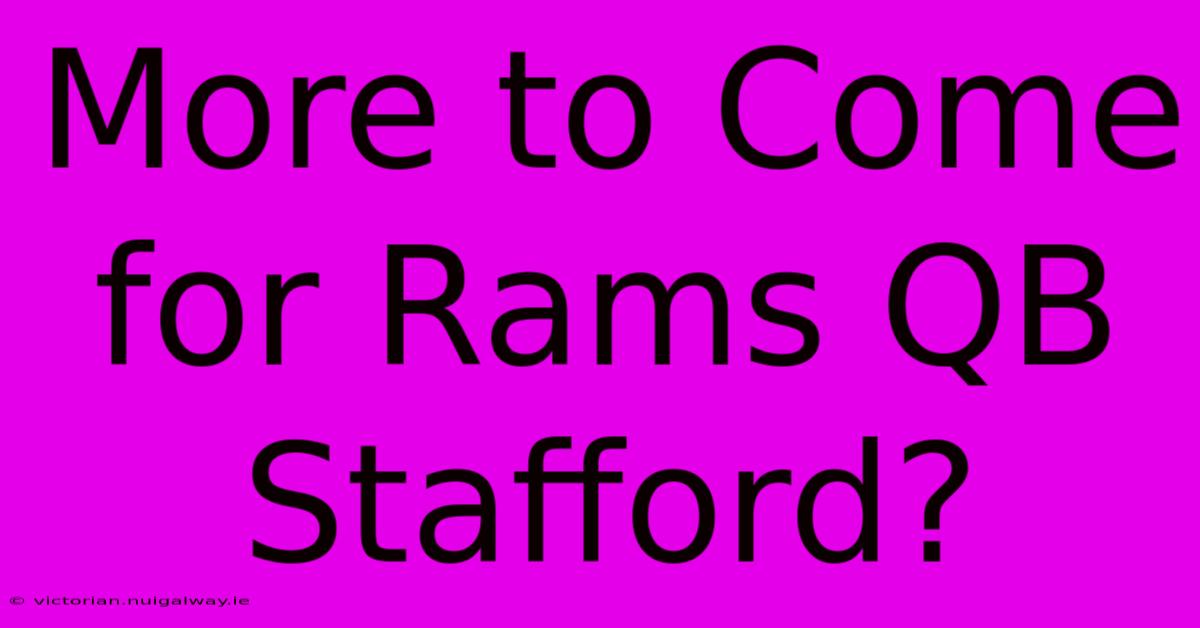 More To Come For Rams QB Stafford?