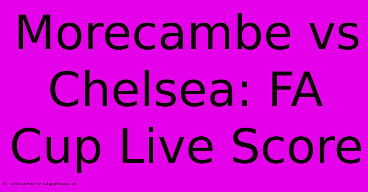 Morecambe Vs Chelsea: FA Cup Live Score