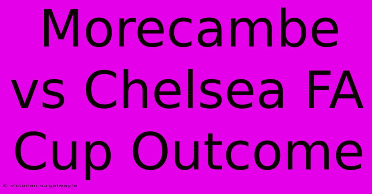 Morecambe Vs Chelsea FA Cup Outcome