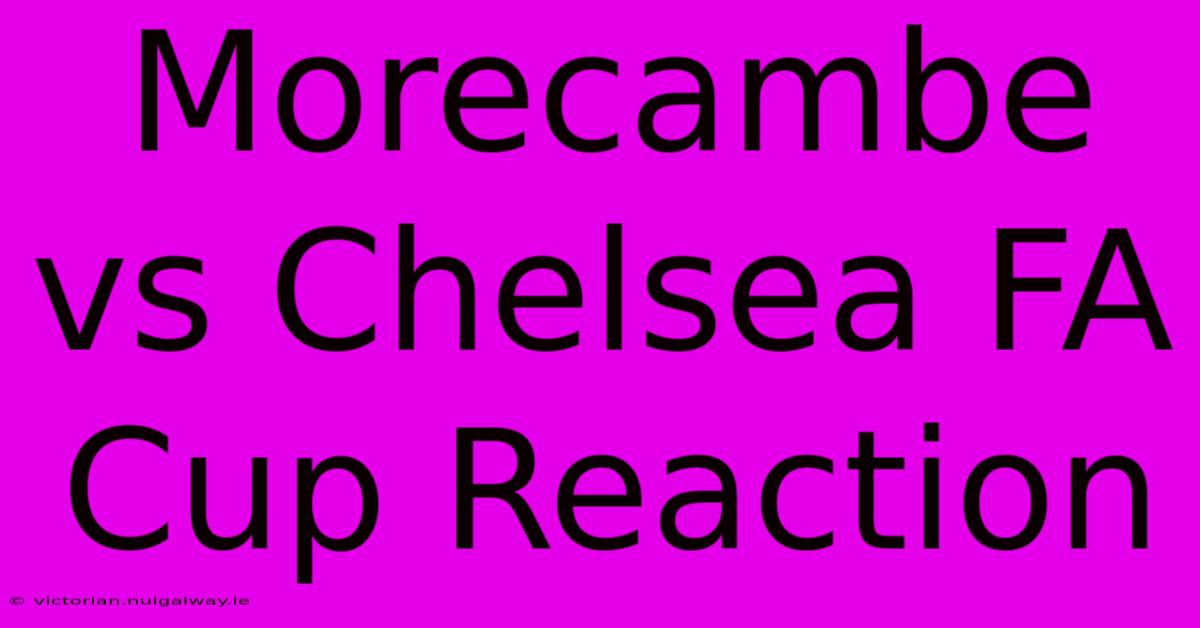 Morecambe Vs Chelsea FA Cup Reaction