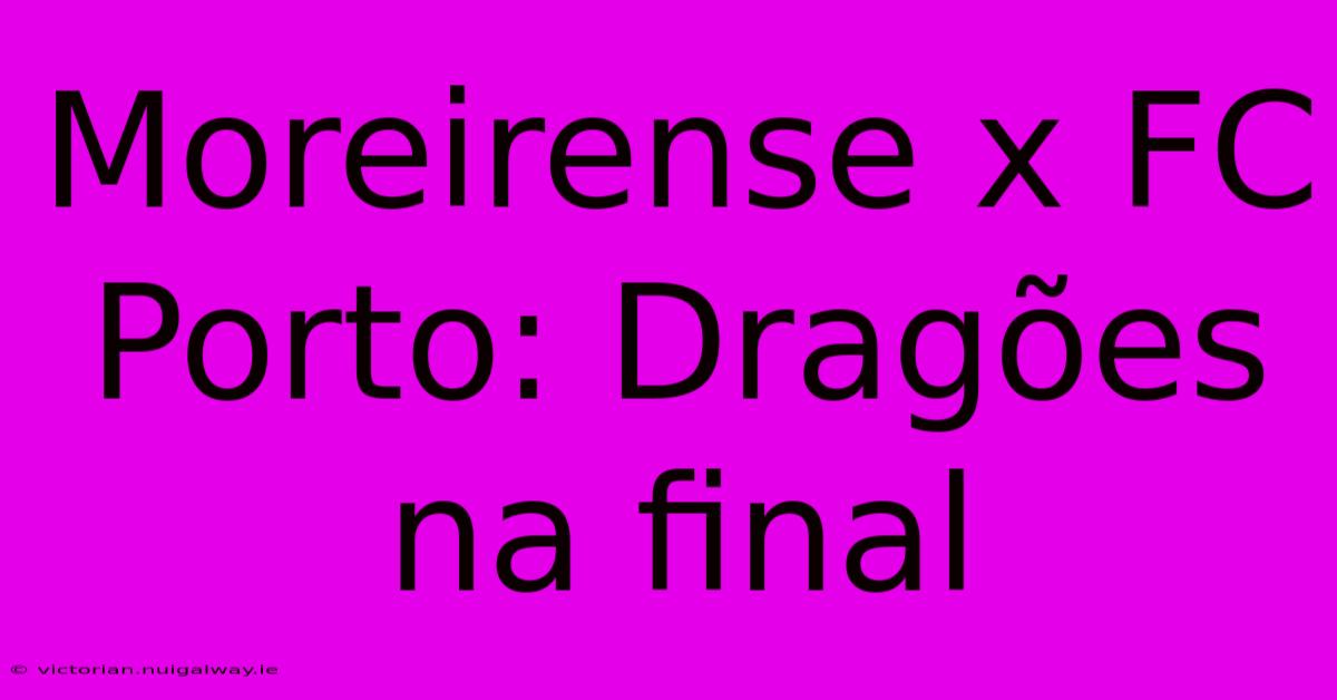 Moreirense X FC Porto: Dragões Na Final