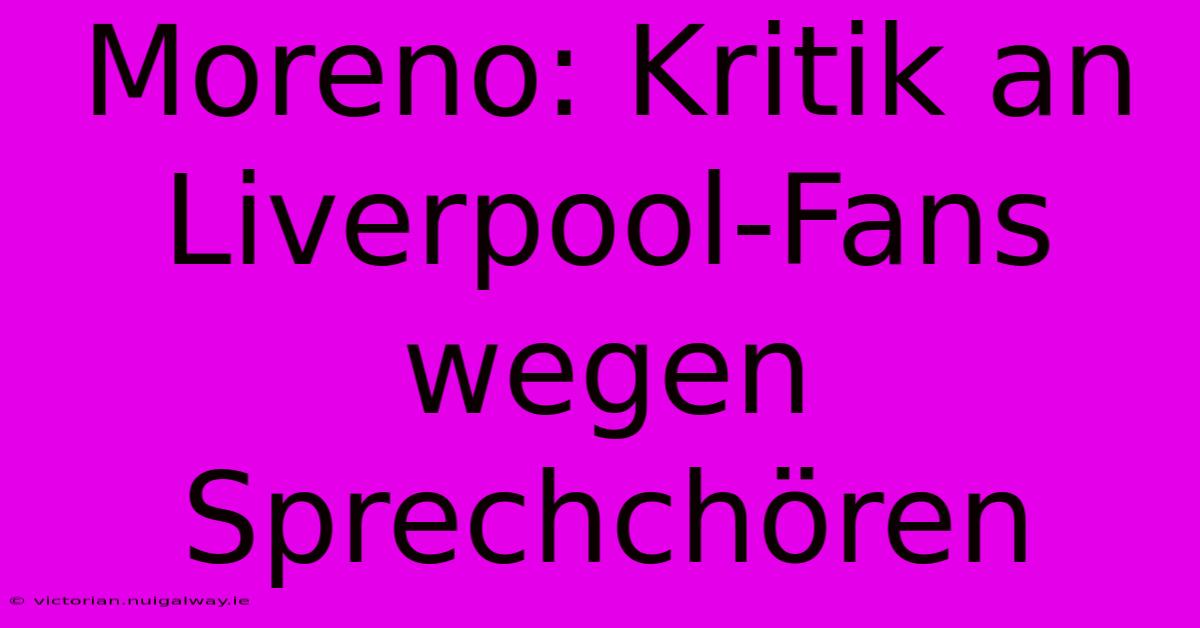 Moreno: Kritik An Liverpool-Fans Wegen Sprechchören