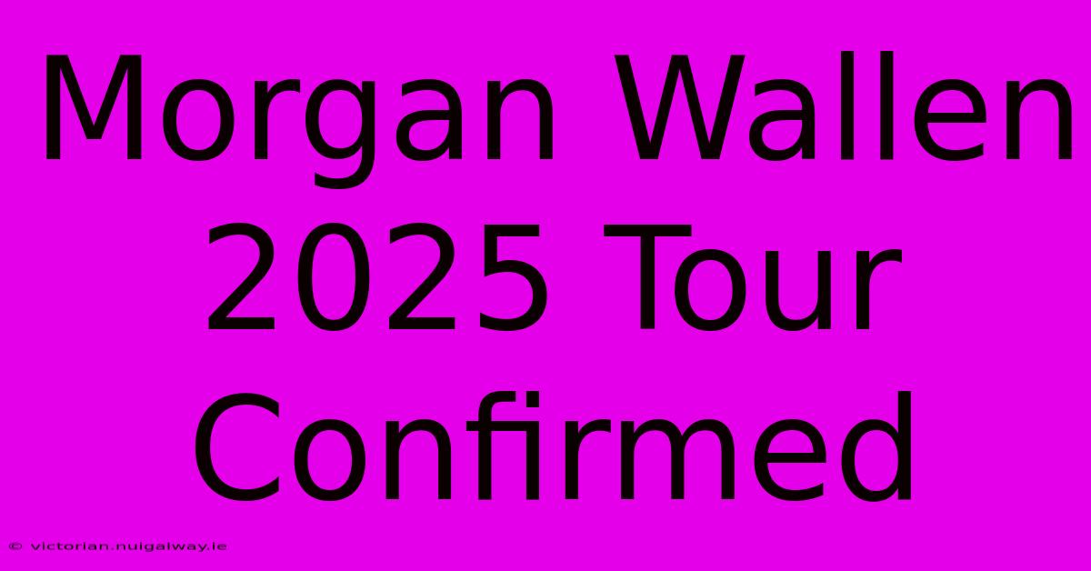 Morgan Wallen 2025 Tour Confirmed