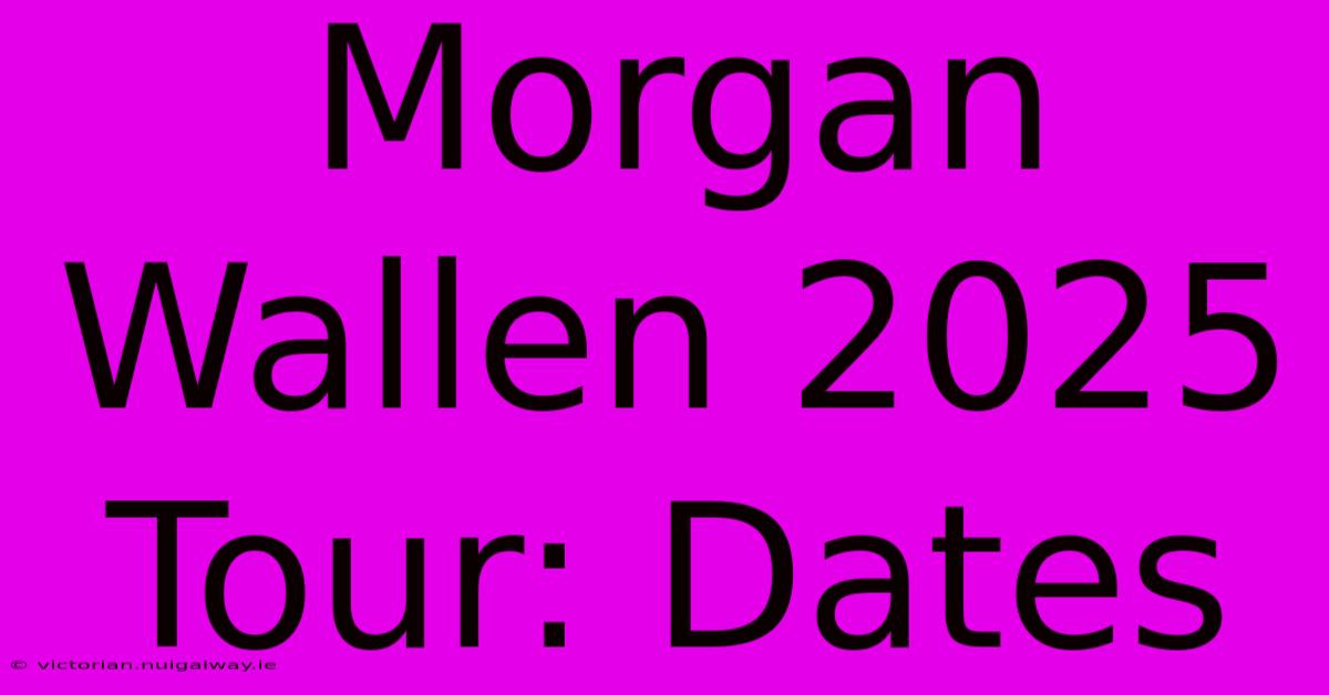 Morgan Wallen 2025 Tour: Dates