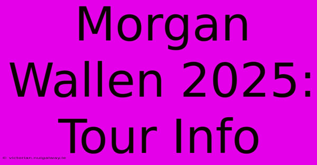 Morgan Wallen 2025: Tour Info