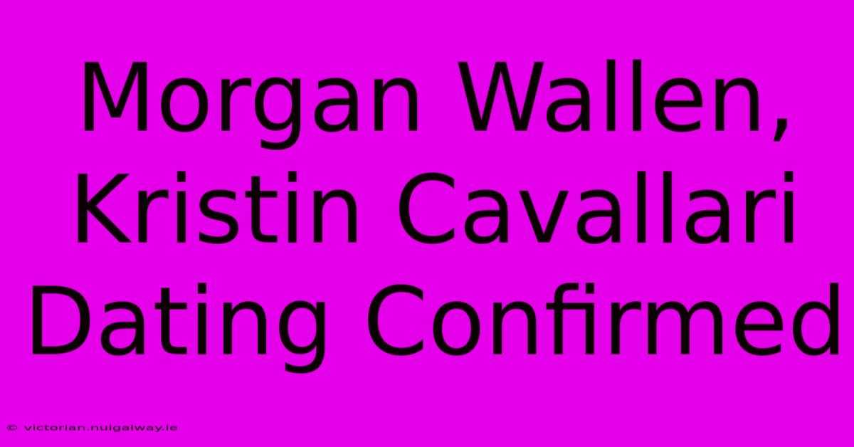 Morgan Wallen, Kristin Cavallari Dating Confirmed