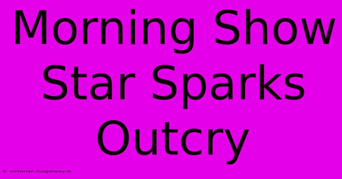 Morning Show Star Sparks Outcry