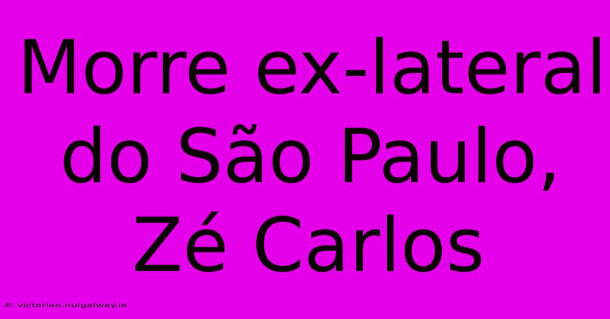 Morre Ex-lateral Do São Paulo, Zé Carlos