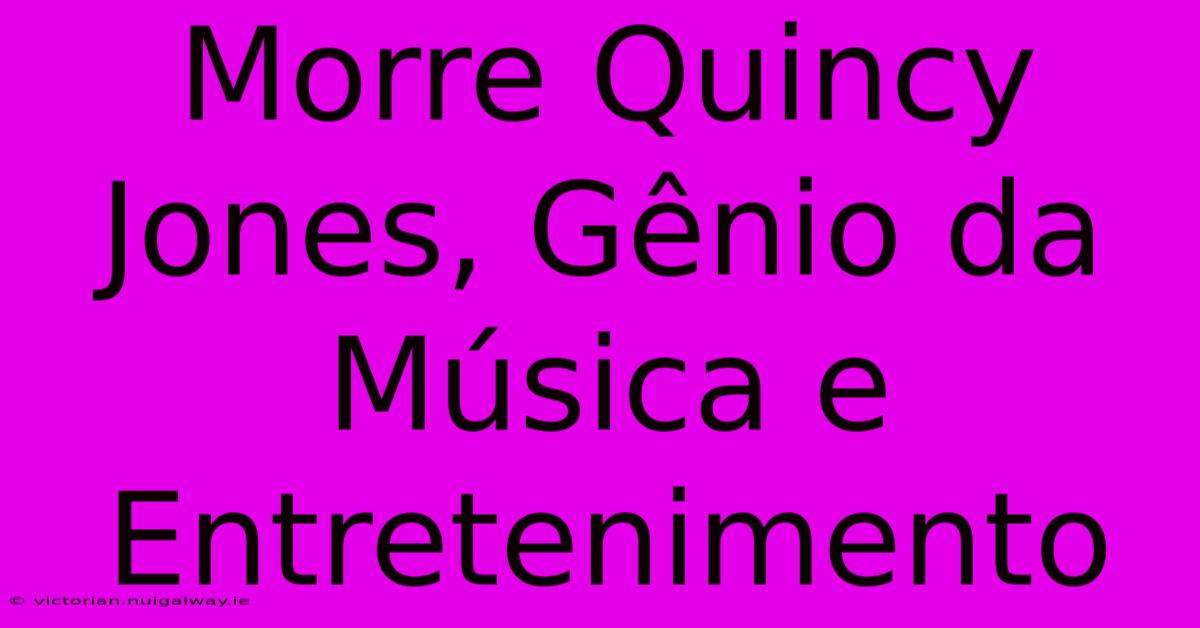 Morre Quincy Jones, Gênio Da Música E Entretenimento