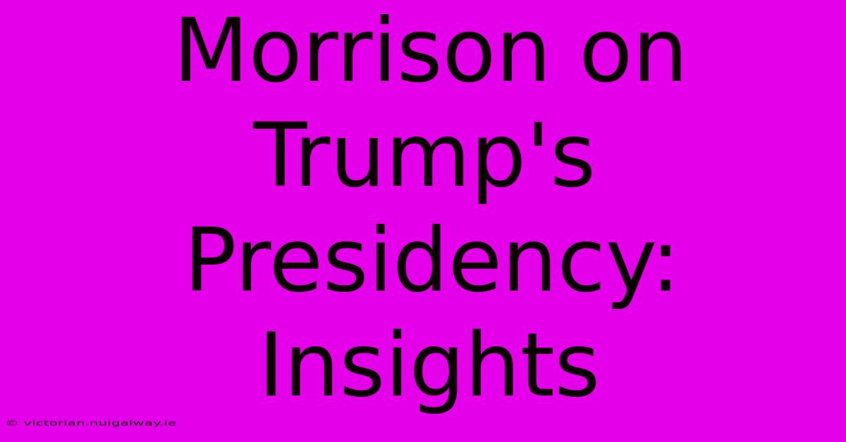 Morrison On Trump's Presidency: Insights