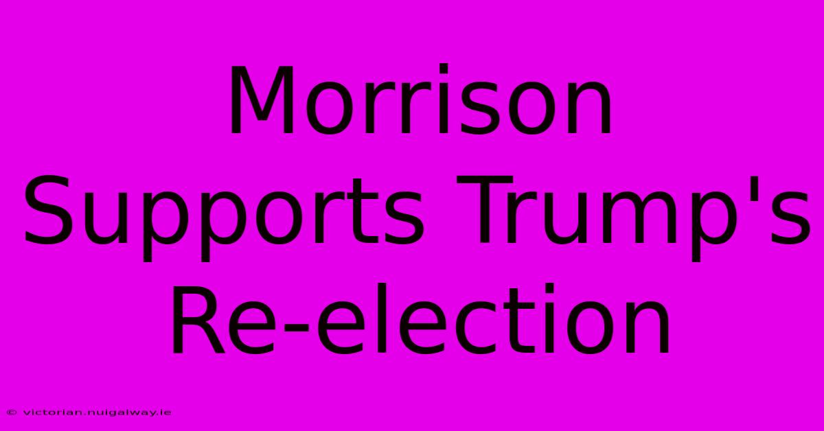 Morrison Supports Trump's Re-election