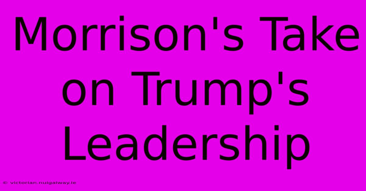 Morrison's Take On Trump's Leadership 