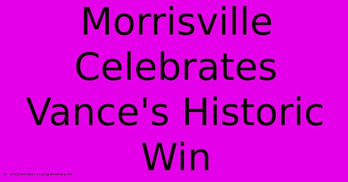 Morrisville Celebrates Vance's Historic Win