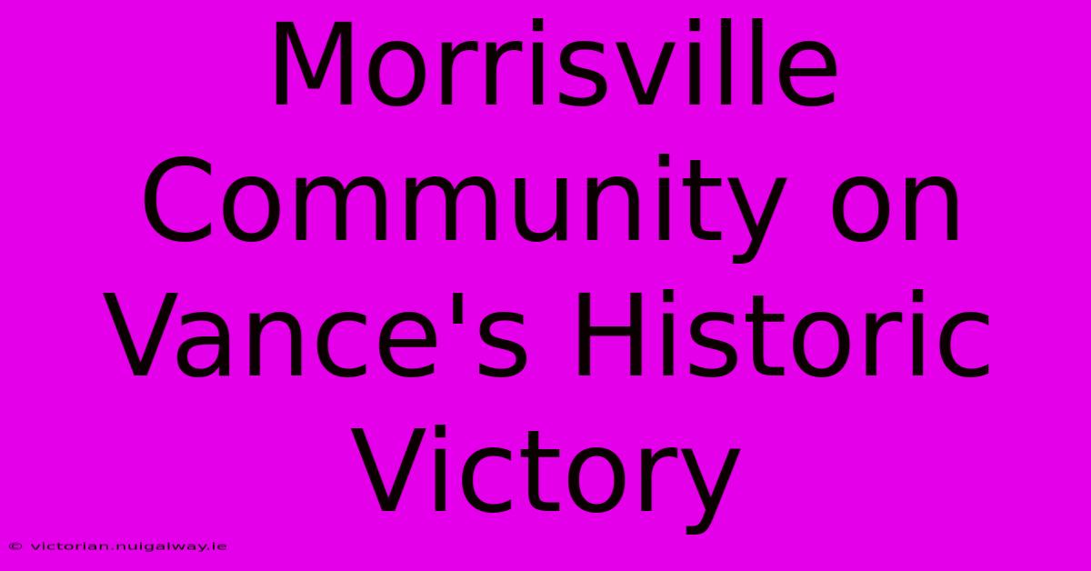 Morrisville Community On Vance's Historic Victory