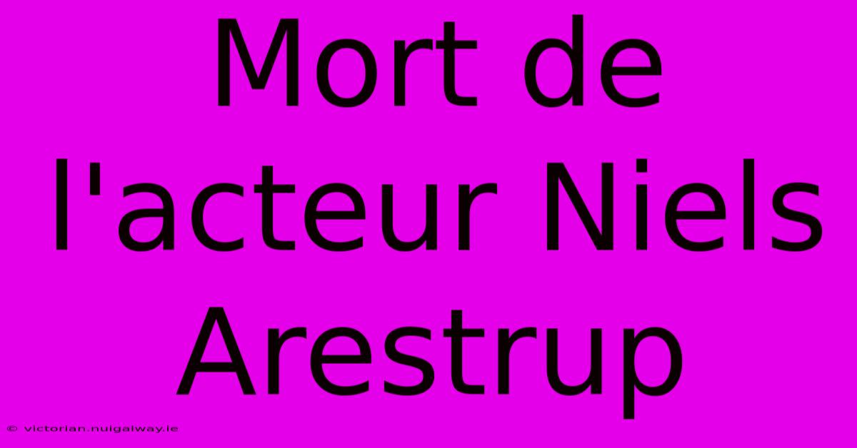 Mort De L'acteur Niels Arestrup