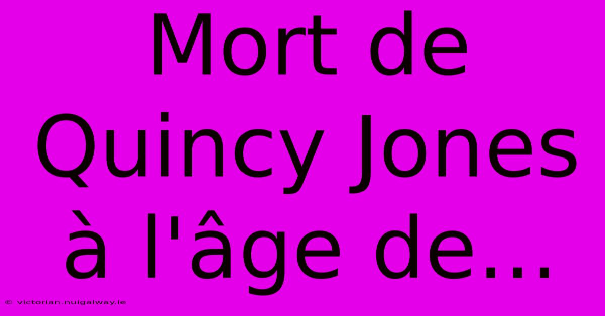 Mort De Quincy Jones À L'âge De...