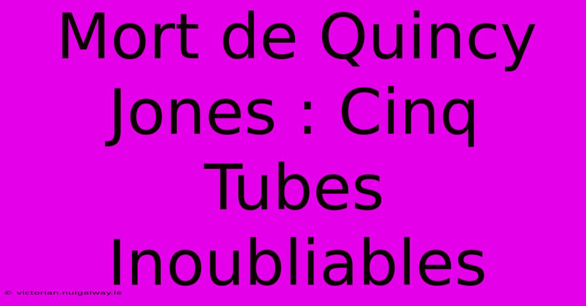 Mort De Quincy Jones : Cinq Tubes Inoubliables