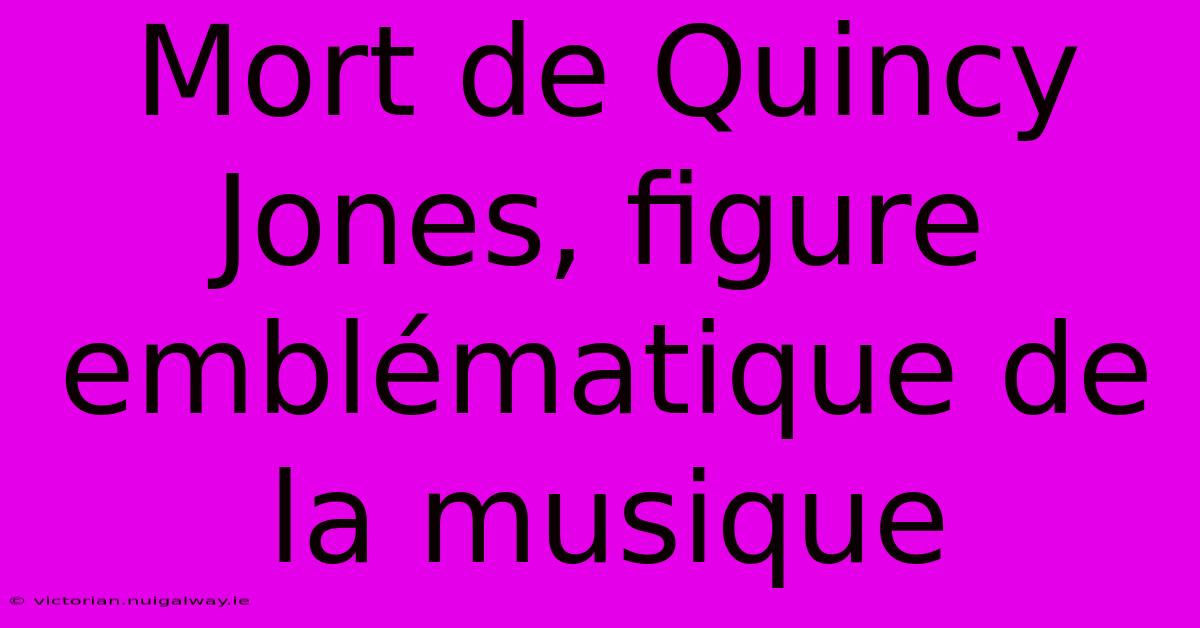 Mort De Quincy Jones, Figure Emblématique De La Musique