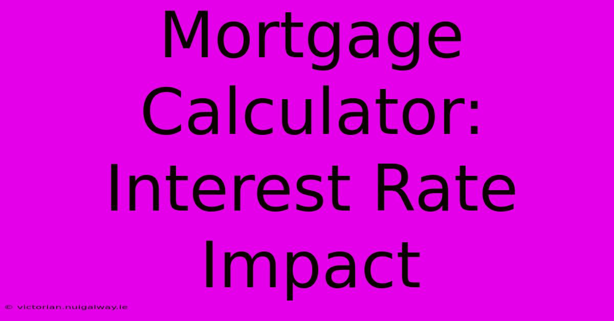 Mortgage Calculator: Interest Rate Impact