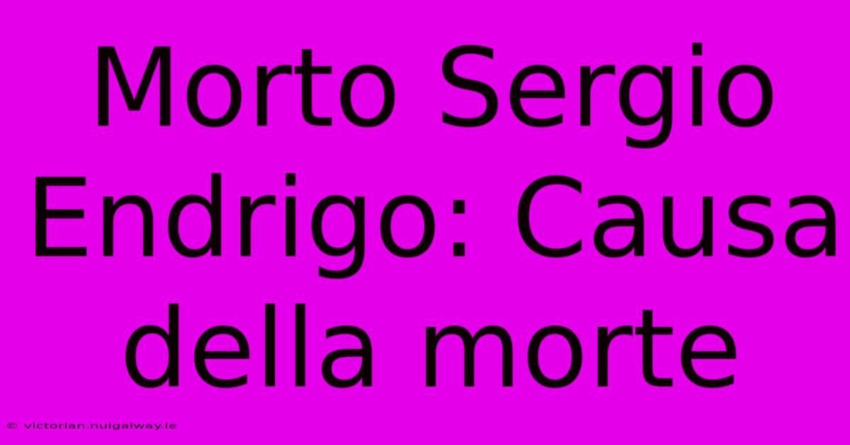 Morto Sergio Endrigo: Causa Della Morte