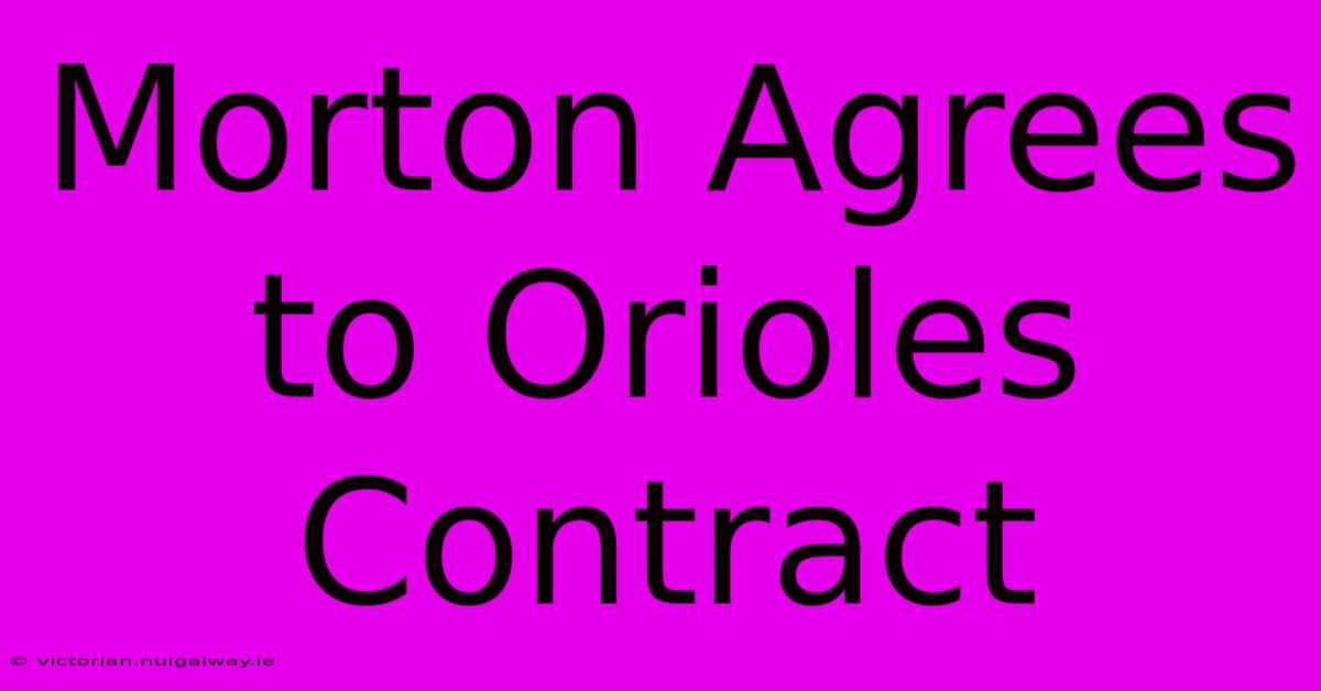 Morton Agrees To Orioles Contract